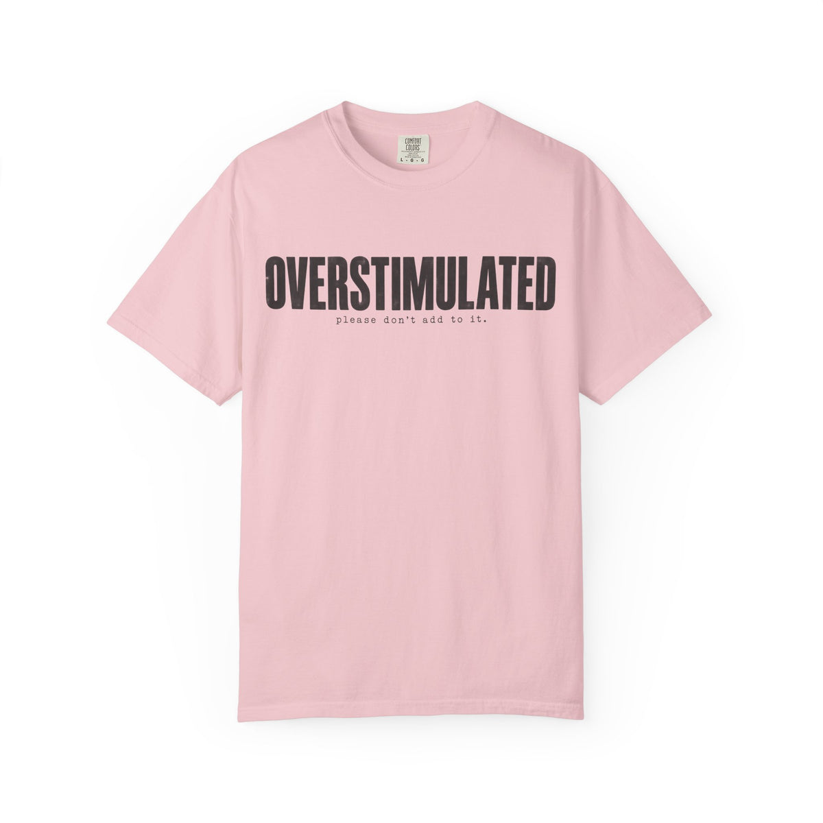 Overstimulated—Please Don’t Add to It Comfort Colors Tee