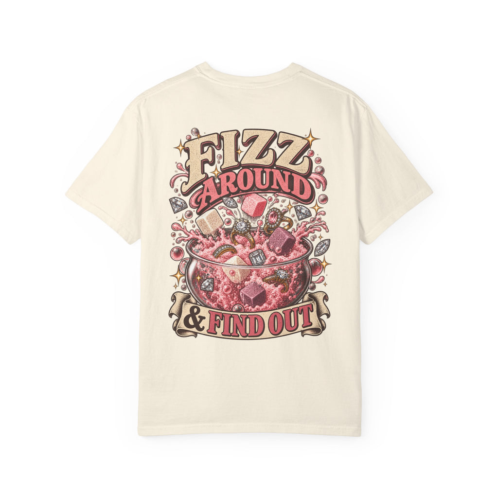 Fizz Around & Find Out Comfort Colors Tee